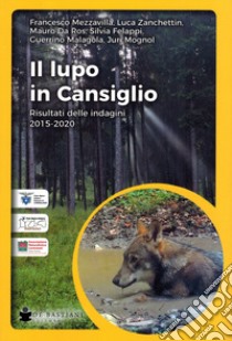 Il lupo in Cansiglio. Risultati delle indagini 2015-2020 libro di Mezzavilla Francesco; Da Ros Mauro; Felappi Silvia