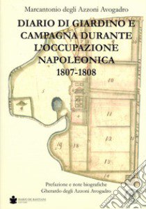 Diario di giardino e campagna durante l'occupazione napoleonica (1807-1808) libro di Degli Azzoni Avogadro Marcantonio; Degli Azzoni Avogadro G. (cur.)