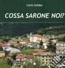 Cossa sarone noi? Materiale d'archivio, biografico e di tradizione popolare per la storia della Comunità di Sarone libro di Zoldan Carlo