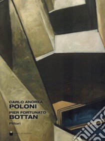 Carlo Andrea Poloni. Pier Fortunato Bottan. Pittori. Ediz. italiana e inglese libro di Barazza Mariarosa; Armellin Giuseppe; Dal Fabbro D. (cur.)