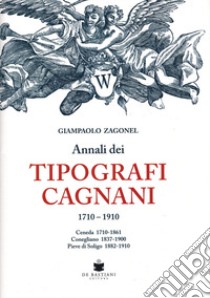 Annali dei tipografi Cagnani 1710-1910. Ceneda 1710-1861 Conegliano 1837-1900 Pieve di Soligo 1882-1910 libro di Zagonel Giampaolo