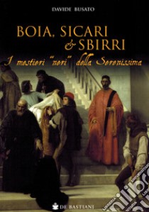 Boia, sicari e sbirri. I mestieri «neri» della Serenissima libro di Busato Davide