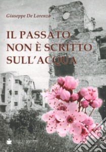 Il passato non è scritto sull'acqua libro di De Lorenzo Giuseppe