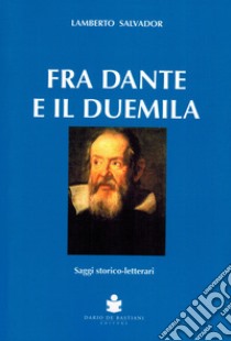 Fra Dante e il duemila. Saggi storico-letterari libro di Salvador Lamberto