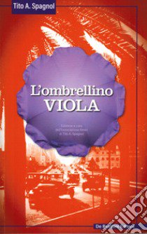 L'ombrellino viola libro di Spagnol Tito A.; Associazione Amici Di Tito A. Spagnol (cur.)