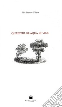 Quaestio de aqua et vino. In nota Il canto amebeo di Nicoletta Di Vita libro di Uliana Pier Franco