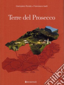 Terre del prosecco. Alta Marca libro di Rorato Giampiero; Galifi Francesco