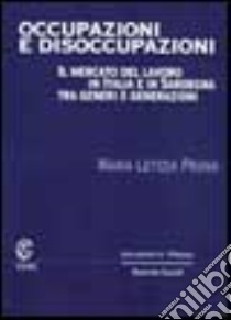 Occupazioni e disoccupazioni. Il mercato del lavoro in Italia e in Sardegna tra generi e generazioni libro di Pruna M. Letizia