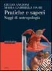 Pratiche e saperi. Saggi di antropologia libro di Angioni Giulio; Da Re M. Gabriella