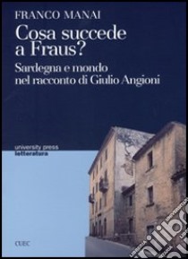 Cosa succede a Fraus? Sardegna e mondo nel racconto di Giulio Angioni libro di Manai Franco