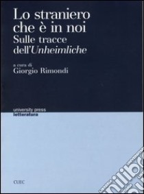 Lo straniero che è in noi. Sulle tracce dell'Unheimliche libro di Rimondi G. (cur.)