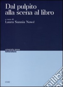 Dal pulpito alla scena al libro. Trasfigurazioni di codici e dibattito ideologico fra 1500 e 1700 in Inghilterra, Italia e Francia libro di Sannia Nowé Laura