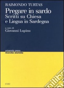 Pregare in sardo. Scritti su Chiesa e lingua in Sardegna libro di Turtas Raimondo; Lupinu G. (cur.)