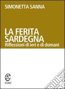 La ferita Sardegna. Riflessioni di ieri e di domani libro di Sanna Simonetta