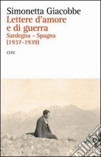 Lettere d'amore e di guerra. Sardegna-Spagna (1937-1939) libro di Giacobbe Simonetta