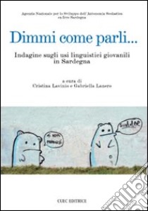 Dimmi come parli... Indagine sugli usi linguistici giovanili in Sardegna libro di Lavinio C. (cur.); Lanero G. (cur.)