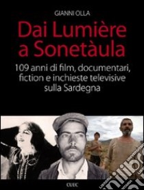 Dai Lumière a Sonetàula. 109 anni di film, documentari, fiction e inchieste televisive sulla Sardegna libro di Olla Gianni
