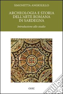 Archeologia e storia dell'arte romana in Sardegna. Introduzione allo studio libro di Angiolillo Simonetta