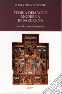 Storia dell'arte moderna in Sardegna. Introduzione allo studio. Ediz. illustrata libro di Scano M. Grazia