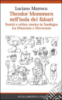 Theodor Mommsen nell'isola dei falsari. Storici e critica in Sardegna tra Ottocento e Novecento libro di Marrocu Luciano