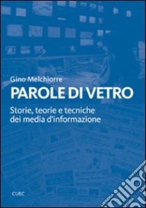 Parole di vetro. Storie, teorie e tecniche dei media d'informazione. Con DVD libro di Melchiorre Gino