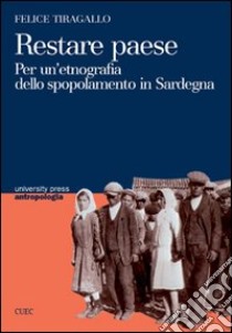 Restare paese. Per un'etnografia dello spopolamento in Sardegna libro di Tiragallo Felice