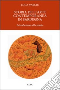 Storia dell'arte contemporanea in Sardegna libro di Vargiu Luca