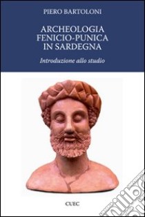 Archeologia fenicio-punica in Sardegna. Introduzione allo studio libro di Bartolini Piero