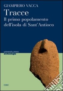 Tracce. Il primo popolamento dell'isola di Sant'Antioco libro di Vacca Giampiero