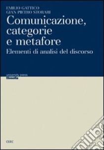 Comunicazione, categorie e metafore. Elementi di analisi del discorso libro di Gattico Emilio; Storari G. Pietro