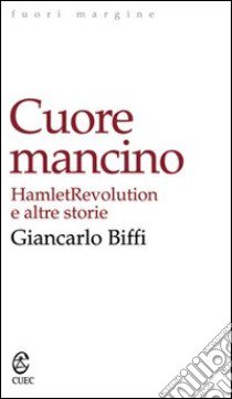 Cuore mancino. Hamlet Revolution e altre storie libro di Biffi Giancarlo