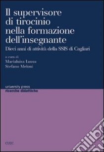 Il supervisore di tirocinio nella formazione dell'insegnante. Dieci anni di attività della SSIS di Cagliari libro di Lussu M. L. (cur.); Meloni S. (cur.)