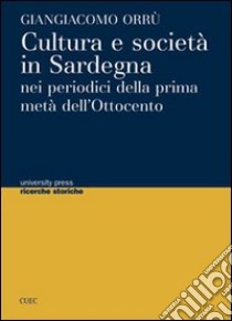 Cultura e società in Sardegna nei periodici della prima metà dell'Ottocento libro di Orrù Giangiacomo