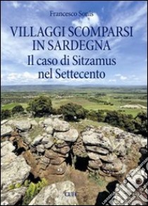 Villaggi scomparsi in Sardegna. Il caso di Sitzamus nel Settecento libro di Sonis Francesco