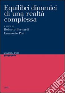 Equilibri dinamici di una realtà complessa libro di Bernardi R. (cur.); Poli E. (cur.)