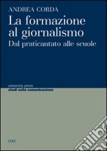 La formazione al giornalismo. Dal praticantato alle scuole libro di Corda Andrea