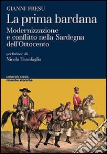 La prima bardana. Modernizzazione e conflitto nella Sardegna dell'Ottocento libro di Fresu Gianni