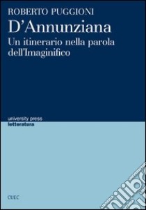 D'Annunziana. Un itinerario nella parola dell'Imaginifico libro di Puggioni Roberto