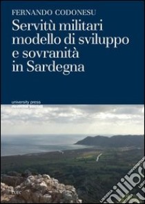 Servitù militari modello di sviluppo e sovranità in Sardegna libro di Codonesu Fernando