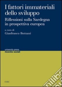 I fattori immateriali dello sviluppo. Riflessioni sulla Sardegna in prospettiva europea libro di Bottazzi Gianfranco