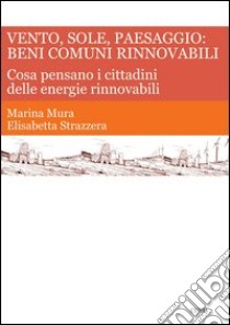 Vento, sole, paesaggio: beni comuni rinnovabili. Cosa pensano i cittadini delle energie rinnovabili libro di Mura Marina; Strazzera Elisabetta