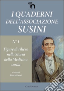 I quaderni dell'Associazione Susini. Vol. 1: Figure di rilievo nella storia della medicina sarda libro di Fanni E. (cur.)