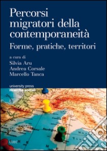 Percorsi migratori della contemporaneità. Forme, pratiche, territori libro di Aru S. (cur.); Corsale A. (cur.); Tanca M. (cur.)
