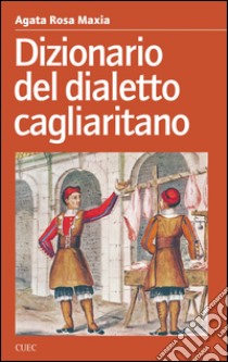 Dizionario del dialetto cagliaritano libro di Maxia Agata Rosa