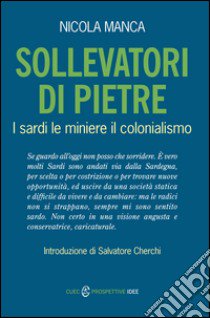 Sollevatori di pietre. I sardi, le miniere, il colonialismo libro di Manca Nicola