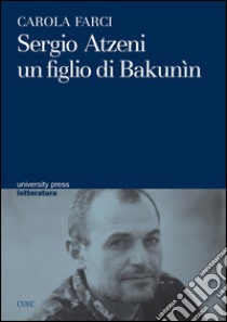 Sergio Atzeni un figlio di Bakunin libro di Farci Carola L.