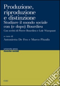 Produzione, riproduzione e distinzione. Studiare il mondo sociale con (e dopo Bourdieu) libro di Pitzalis M. (cur.); De Feo A. (cur.)