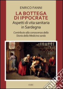 La bottega di Ippocrate. Aspetti di vita sanitaria in Sardegna libro di Fanni Enrico