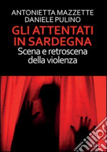 Gli attentati in Sardegna. Scena e retroscena della violenza libro di Mazzette Antonietta; Pulino Daniele