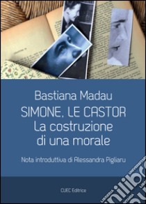 Simone, Le Castor. La costruzione di una morale libro di Madau Bastiana